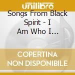 Songs From Black Spirit - I Am Who I Am cd