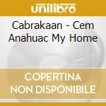 Cabrakaan - Cem Anahuac My Home cd