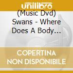 (Music Dvd) Swans - Where Does A Body End? cd
