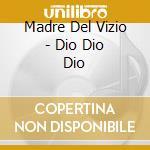 Madre Del Vizio - Dio Dio Dio cd