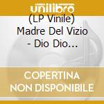 (LP Vinile) Madre Del Vizio - Dio Dio Dio vinile