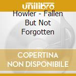 Howler - Fallen But Not Forgotten cd
