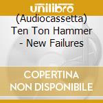 (Audiocassetta) Ten Ton Hammer - New Failures cd