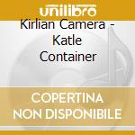 Kirlian Camera - Katle Container cd musicale