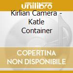 Kirlian Camera - Katle Container cd