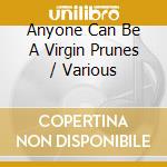 Anyone Can Be A Virgin Prunes / Various cd musicale