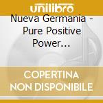 Nueva Germania - Pure Positive Power Electronics Sounds cd musicale