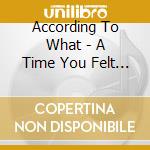 According To What - A Time You Felt Insecure Around All Your Friends cd