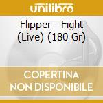 Flipper - Fight (Live) (180 Gr) cd musicale di Flipper