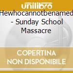Hewhocannotbenamed - Sunday School Massacre cd