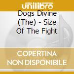 Dogs Divine (The) - Size Of The Fight cd musicale di Dogs Divine (The)