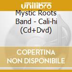 Mystic Roots Band - Cali-hi (Cd+Dvd) cd musicale di Mystic Roots Band
