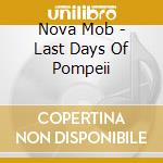 Nova Mob - Last Days Of Pompeii cd musicale di Nova Mob