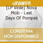 (LP Vinile) Nova Mob - Last Days Of Pompeii vinile