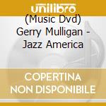 (Music Dvd) Gerry Mulligan - Jazz America cd musicale di Mvd Ent.
