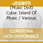 (Music Dvd) Cuba: Island Of Music / Various cd