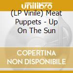 (LP Vinile) Meat Puppets - Up On The Sun lp vinile di Meat Puppets