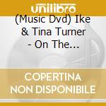 (Music Dvd) Ike & Tina Turner - On The Road: 1971-72 cd