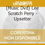 (Music Dvd) Lee Scratch Perry - Upsetter cd musicale di Mvd Ent.