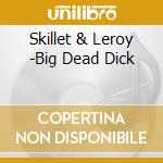 Skillet & Leroy -Big Dead Dick cd