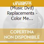 (Music Dvd) Replacements - Color Me Obsessed: A.. cd musicale di Mvd Ent.