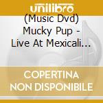 (Music Dvd) Mucky Pup - Live At Mexicali 2009 cd