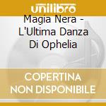 Magia Nera - L'Ultima Danza Di Ophelia cd