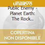 Public Enemy - Planet Earth: The Rock.. cd musicale di Public Enemy