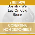 Josiah - We Lay On Cold Stone cd
