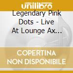 Legendary Pink Dots - Live At Lounge Ax Chicago 1993 (2 Cd) cd musicale