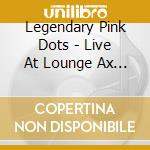 Legendary Pink Dots - Live At Lounge Ax Chicago 1993 (2 Cd) cd