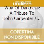 Way Of Darkness: A Tribute To John Carpenter / Var cd musicale