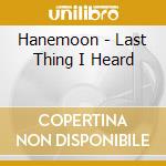 Hanemoon - Last Thing I Heard cd musicale