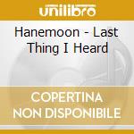 Hanemoon - Last Thing I Heard cd