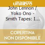 John Lennon / Yoko Ono - Smith Tapes: I M Not The Beatles: John & (8 Cd) cd musicale di Lennon, John & Yoko