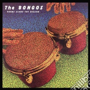 Bongos - Drums Along The Hudson cd musicale di Bongos
