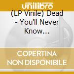 (LP Vinile) Dead - You'll Never Know Pleasure.. vinile