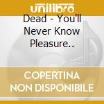 Dead - You'll Never Know Pleasure.. cd