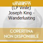 (LP Vinile) Joseph King - Wanderlusting vinile