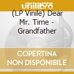 (LP Vinile) Dear Mr. Time - Grandfather vinile