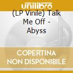 (LP Vinile) Talk Me Off - Abyss vinile