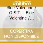 Blue Valentine / O.S.T. - Blue Valentine / O.S.T. cd musicale di Blue Valentine / O.S.T.