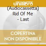 (Audiocassetta) Rid Of Me - Last cd