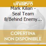 Mark Kilian - Seal Team 8/Behind Enemy Lines cd musicale di Mark Kilian