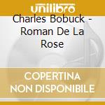 Charles Bobuck - Roman De La Rose cd musicale di Charles Bobuck