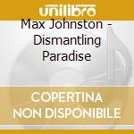 Max Johnston - Dismantling Paradise cd musicale di Max Johnston