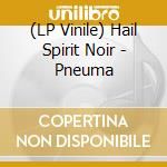 (LP Vinile) Hail Spirit Noir - Pneuma vinile