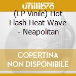(LP Vinile) Hot Flash Heat Wave - Neapolitan vinile