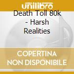 Death Toll 80k - Harsh Realities cd musicale di Death Toll 80k