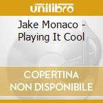Jake Monaco - Playing It Cool cd musicale di Jake Monaco
